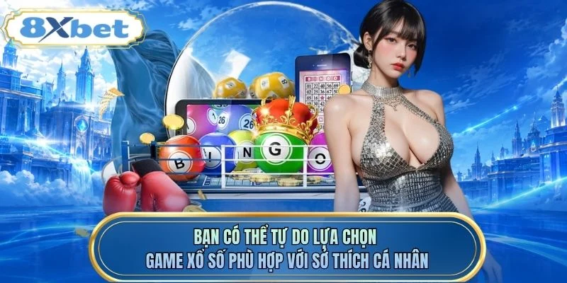 Bạn có thể tự do lựa chọn game xổ số phù hợp với sở thích cá nhân