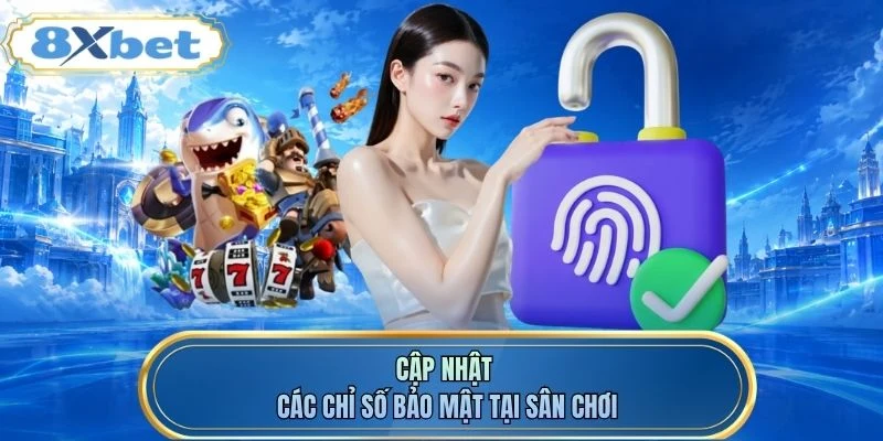 Cập nhật các chỉ số bảo mật tại sân chơi
