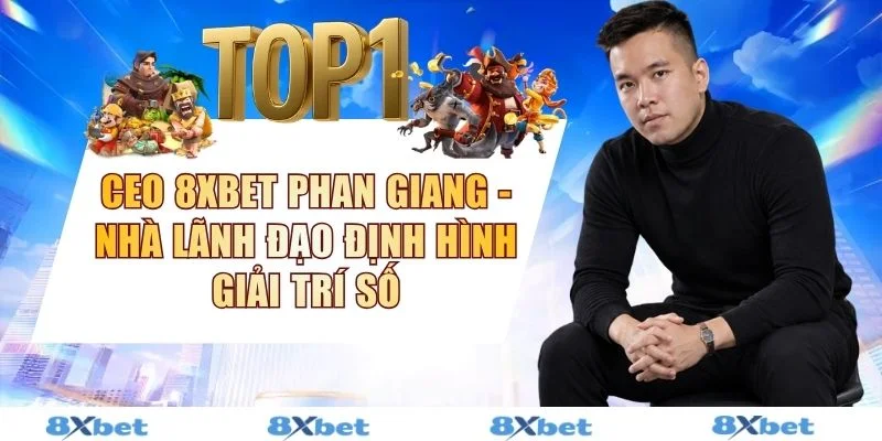 CEO 8XBET Phan Giang - Nhà Lãnh Đạo Định Hình Giải Trí Số
