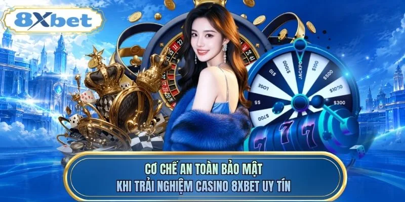 Cơ chế an toàn bảo mật khi trải nghiệm casino 8XBET uy tín