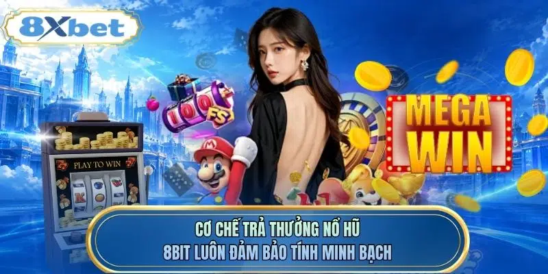 Cơ chế trả thưởng Nổ hũ 8bit luôn đảm bảo tính minh bạch
