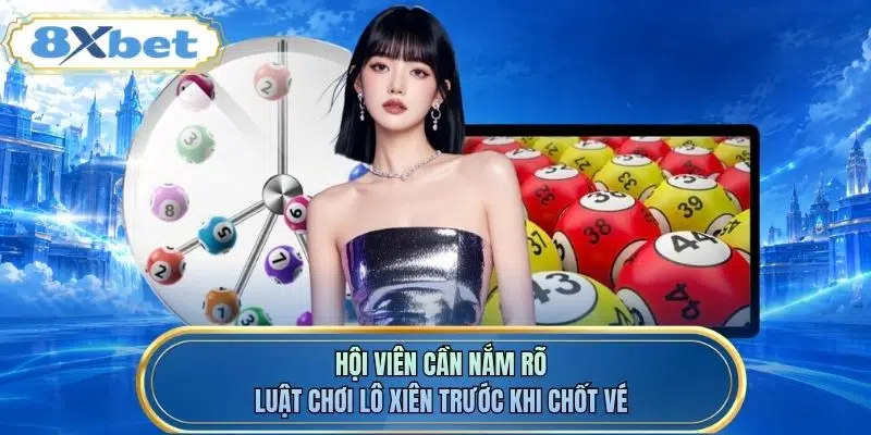 Hội viên cần nắm rõ luật chơi lô xiên trước khi chốt vé