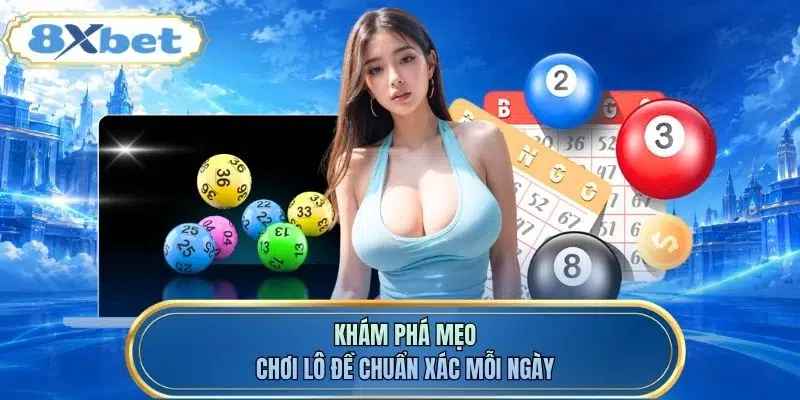 Khám phá mẹo chơi lô đề chuẩn xác mỗi ngày