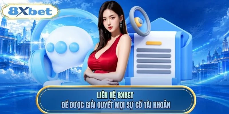 Liên hệ 8XBET để được giải quyết mọi sự cố tài khoản