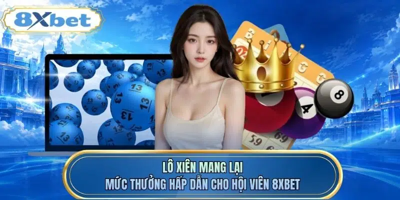 Lô xiên mang lại mức thưởng hấp dẫn cho hội viên 8XBET