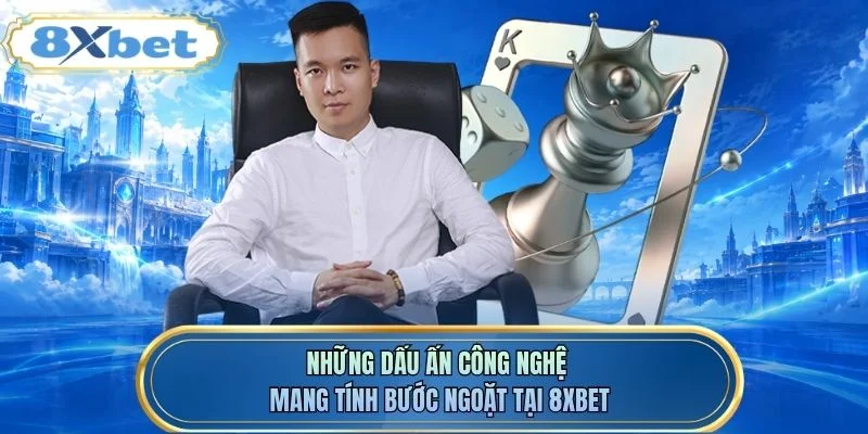 Những dấu ấn công nghệ mang tính bước ngoặt tại 8XBET