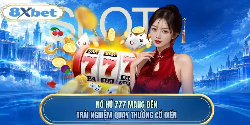 Nổ hũ 777 mang đến trải nghiệm quay thưởng cổ điển