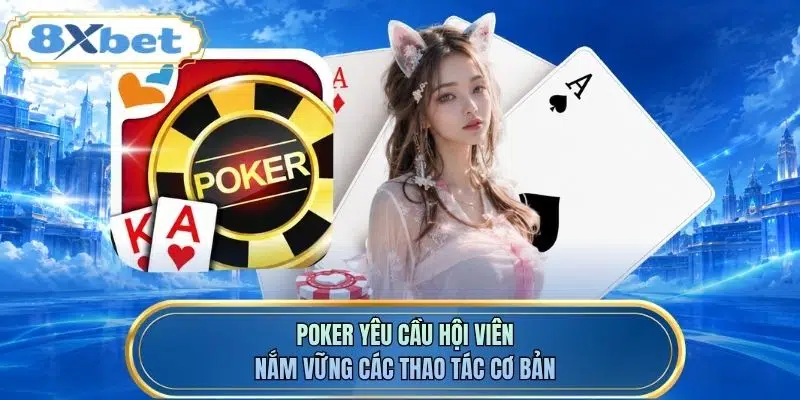 Poker yêu cầu hội viên nắm vững các thao tác cơ bản