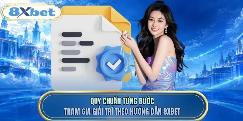 Quy chuẩn từng bước tham gia giải trí theo hướng dẫn 8XBET
