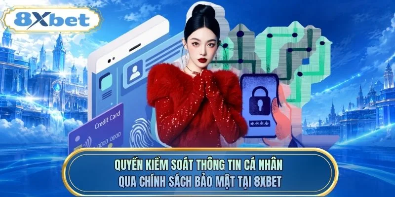 Quyền kiểm soát thông tin cá nhân qua chính sách bảo mật tại 8XBET