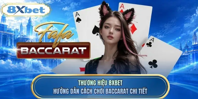 Thương hiệu 8XBET hướng dẫn cách chơi baccarat chi tiết
