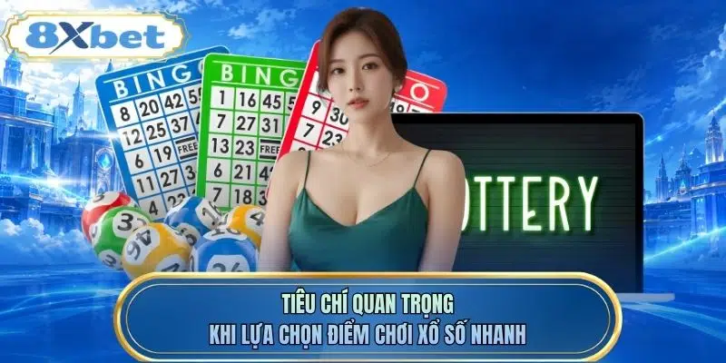 Tiêu chí quan trọng khi lựa chọn điểm chơi xổ số nhanh