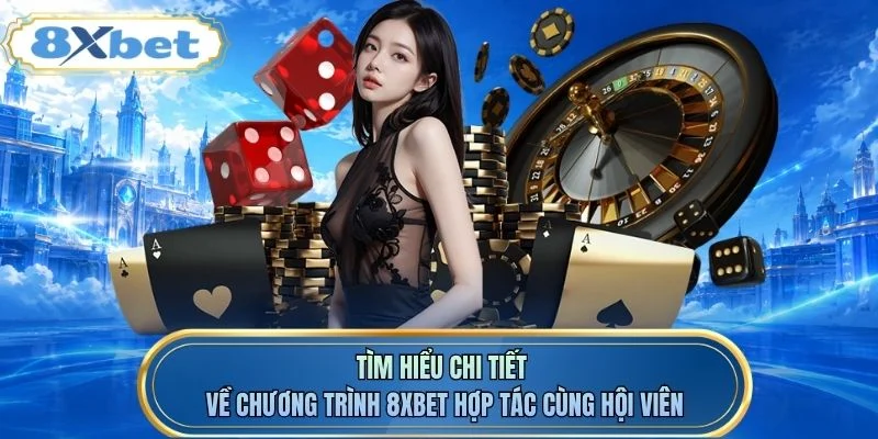 Tìm hiểu chi tiết về chương trình 8XBET hợp tác cùng hội viên