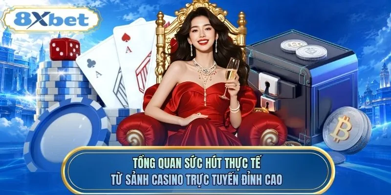 Tổng quan sức hút thực tế từ sảnh casino trực tuyến đỉnh cao
